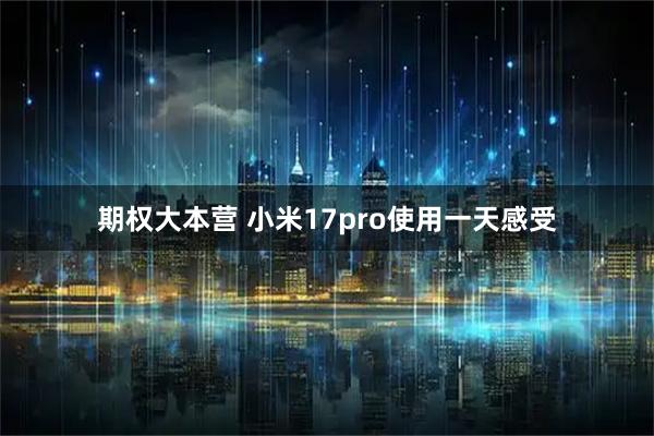 期权大本营 小米17pro使用一天感受