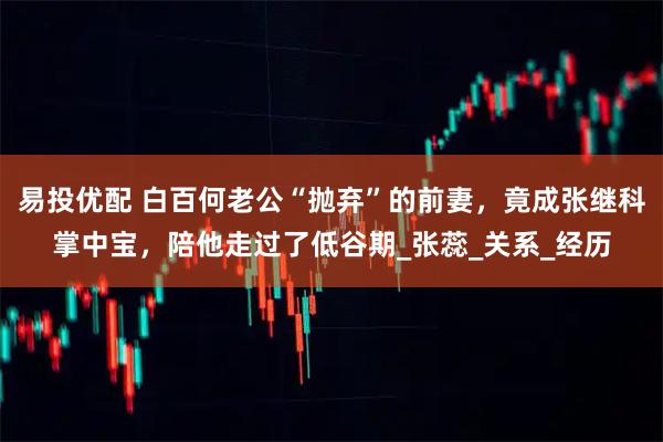 易投优配 白百何老公“抛弃”的前妻，竟成张继科掌中宝，陪他走过了低谷期_张蕊_关系_经历